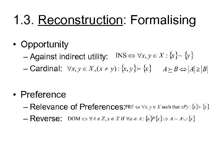 1. 3. Reconstruction: Formalising • Opportunity – Against indirect utility: – Cardinal: • Preference