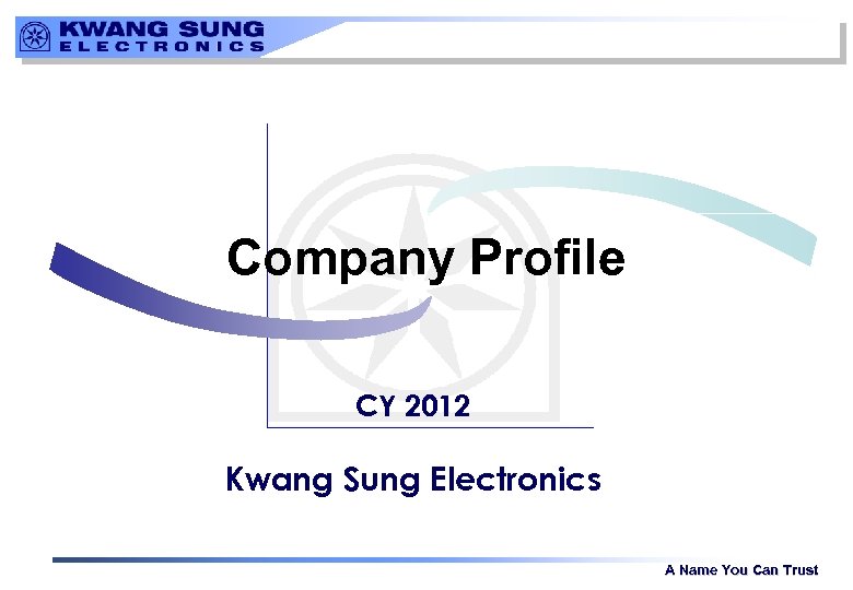 Company Profile CY 2012 Kwang Sung Electronics A Name You Can Trust 