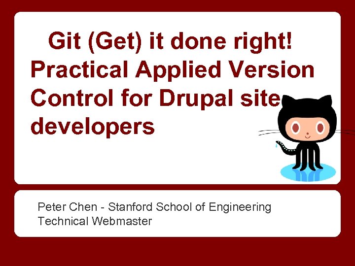 Git (Get) it done right! Practical Applied Version Control for Drupal site developers Peter
