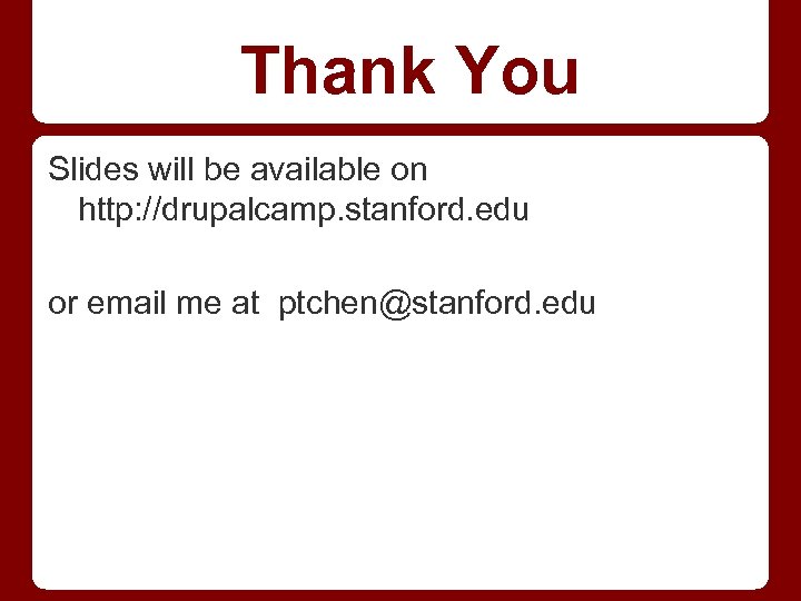 Thank You Slides will be available on http: //drupalcamp. stanford. edu or email me