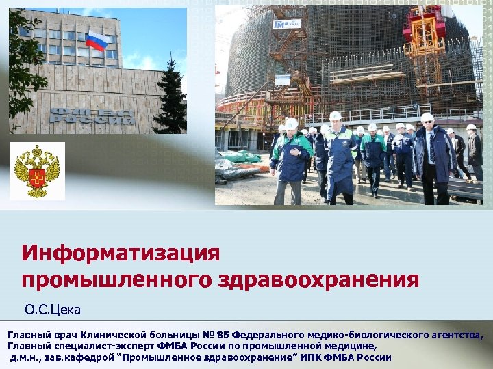 Информатизация промышленного здравоохранения О. С. Цека Главный врач Клинической больницы № 85 Федерального медико-биологического
