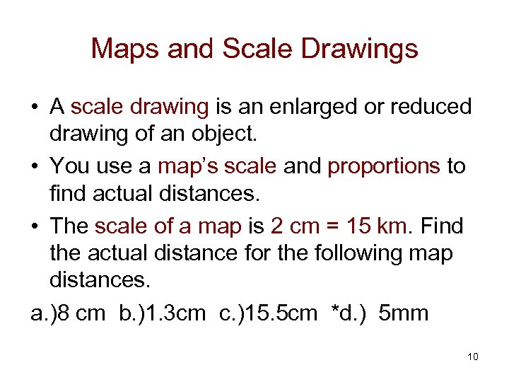 Maps and Scale Drawings • A scale drawing is an enlarged or reduced drawing
