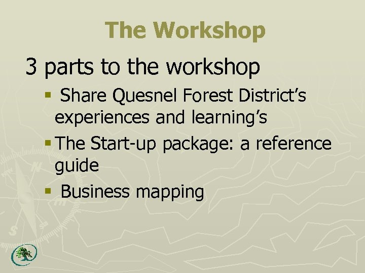 The Workshop 3 parts to the workshop § Share Quesnel Forest District’s experiences and