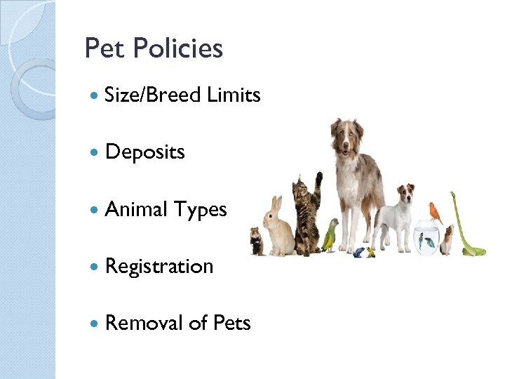 Pet Policies Size/Breed Limits Deposits Animal Types Registration Removal of Pets 