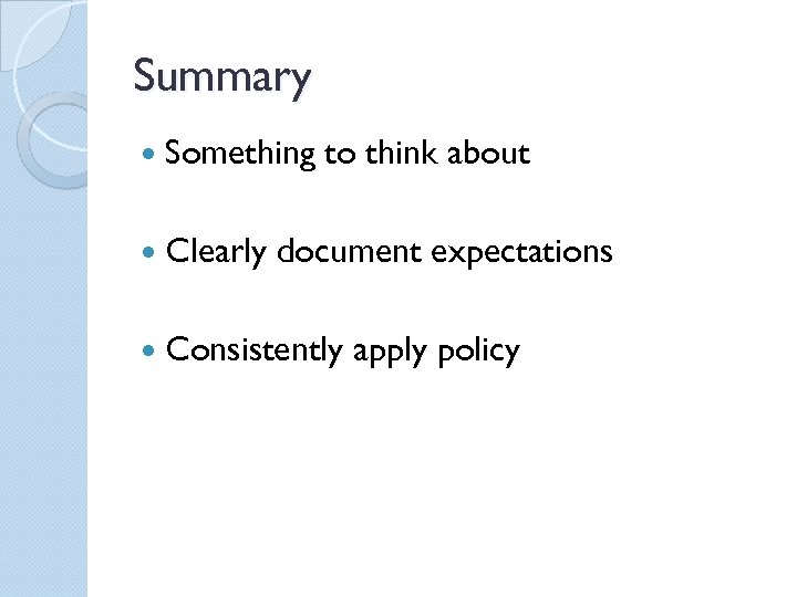 Summary Something Clearly to think about document expectations Consistently apply policy 