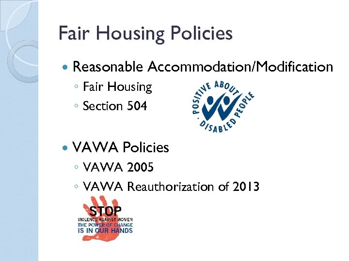 Fair Housing Policies Reasonable Accommodation/Modification ◦ Fair Housing ◦ Section 504 VAWA Policies ◦