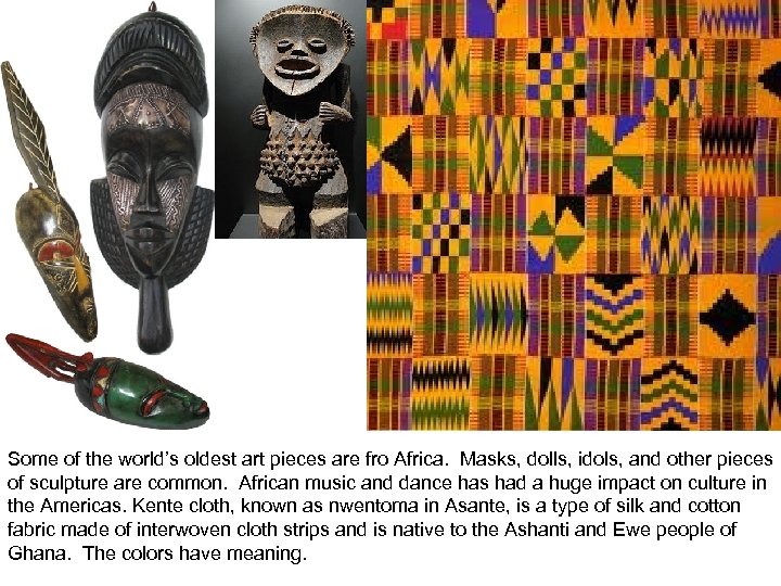 Some of the world’s oldest art pieces are fro Africa. Masks, dolls, idols, and