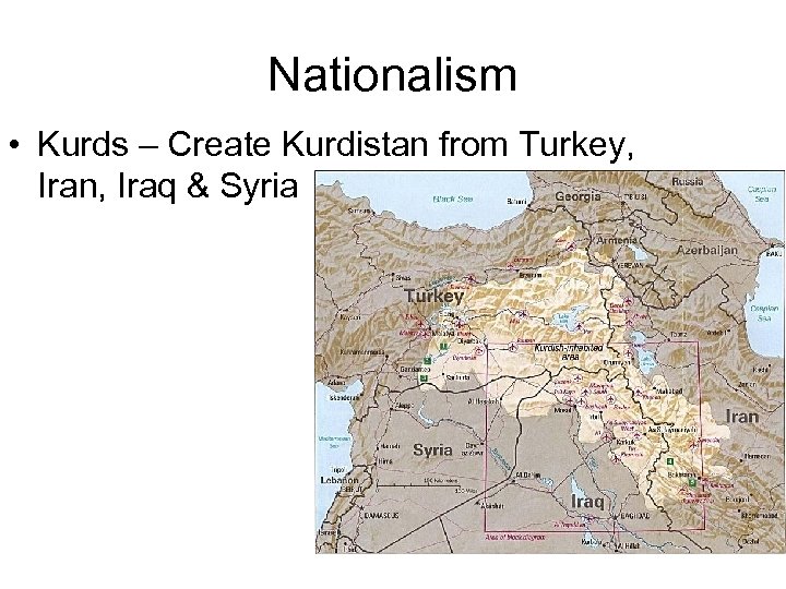 Nationalism • Kurds – Create Kurdistan from Turkey, Iran, Iraq & Syria 