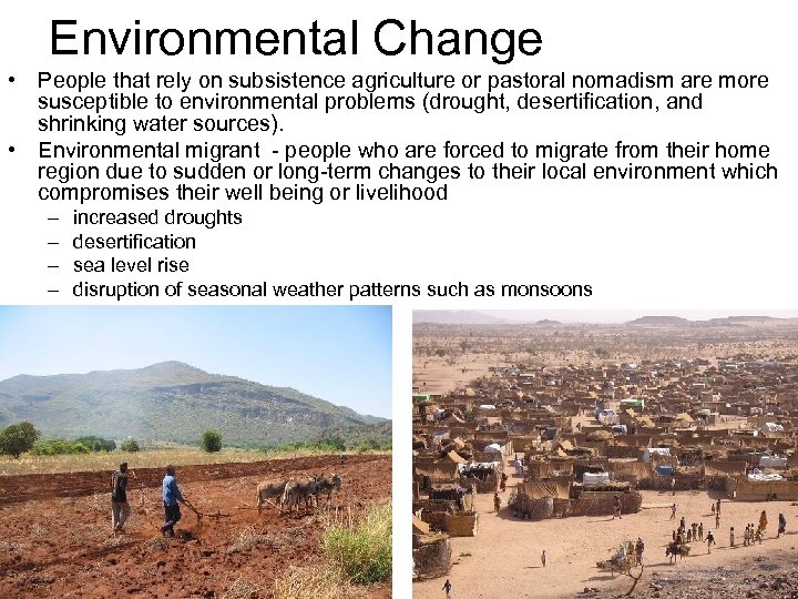 Environmental Change • People that rely on subsistence agriculture or pastoral nomadism are more