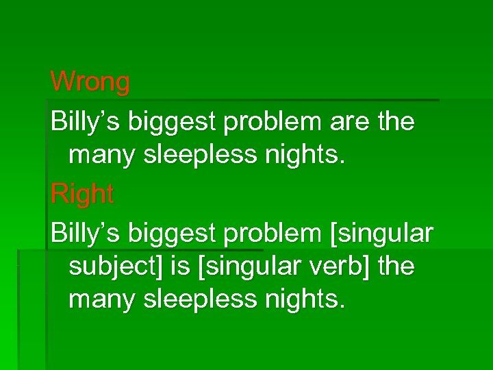 Wrong Billy’s biggest problem are the many sleepless nights. Right Billy’s biggest problem [singular