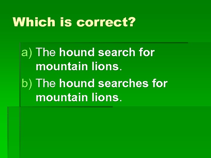 Which is correct? a) The hound search for mountain lions. b) The hound searches