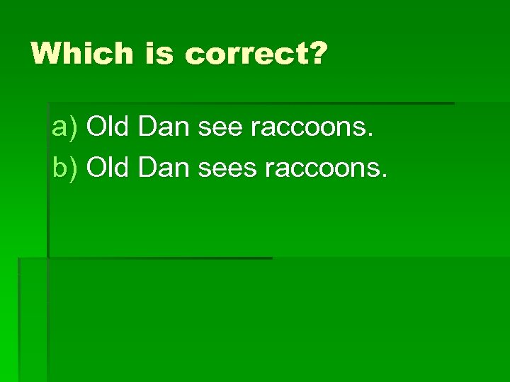 Which is correct? a) Old Dan see raccoons. b) Old Dan sees raccoons. 