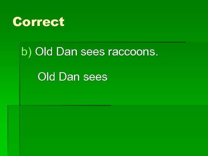 Correct b) Old Dan sees raccoons. Old Dan sees 