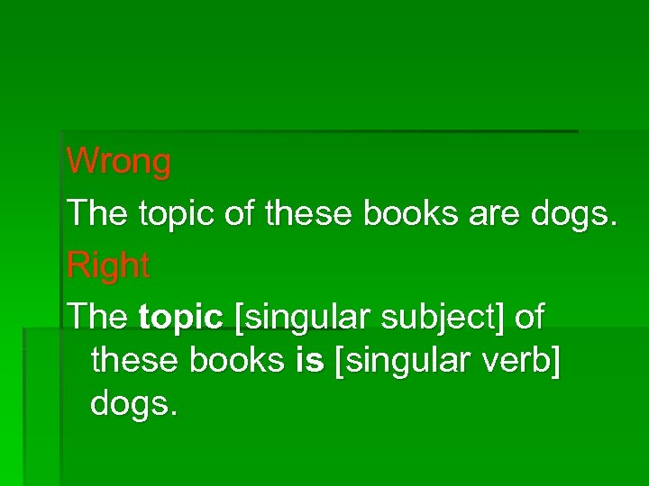 Wrong The topic of these books are dogs. Right The topic [singular subject] of