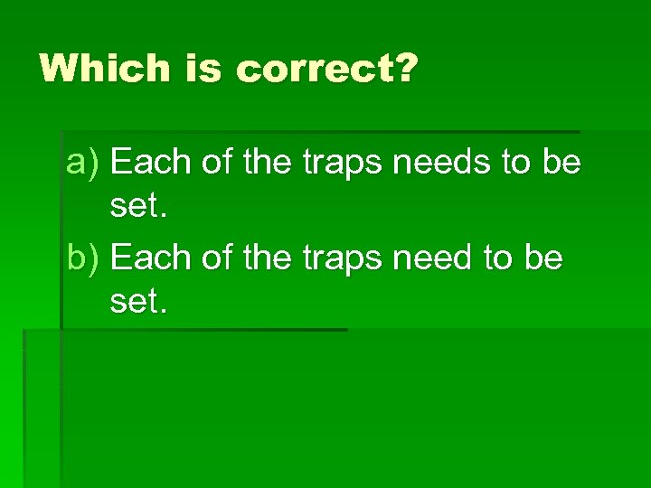 Which is correct? a) Each of the traps needs to be set. b) Each