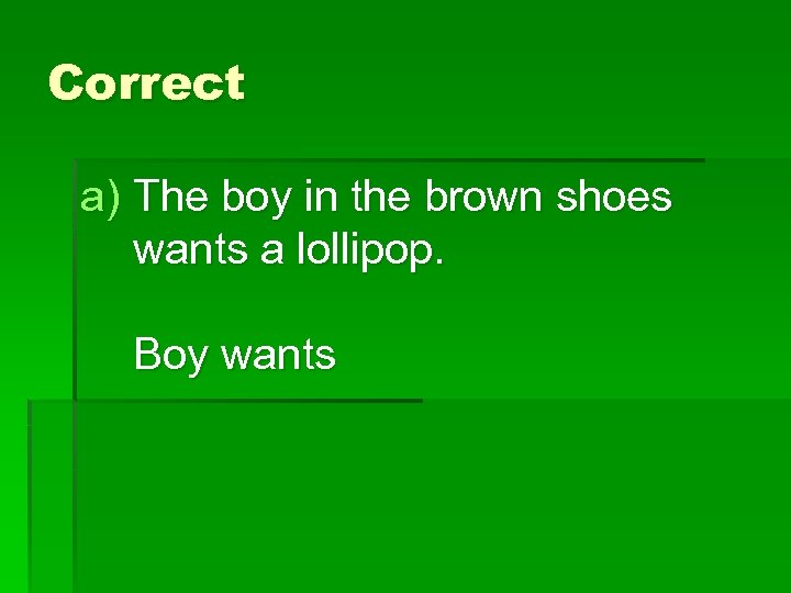 Correct a) The boy in the brown shoes wants a lollipop. Boy wants 