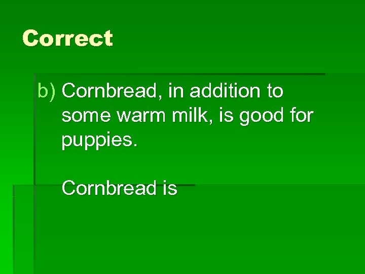 Correct b) Cornbread, in addition to some warm milk, is good for puppies. Cornbread