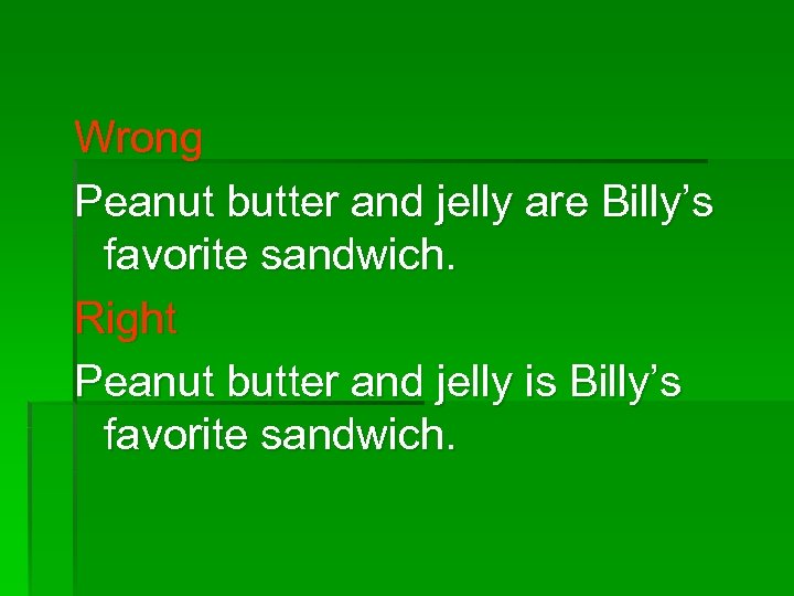 Wrong Peanut butter and jelly are Billy’s favorite sandwich. Right Peanut butter and jelly