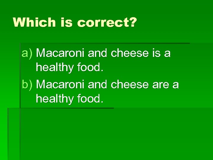 Which is correct? a) Macaroni and cheese is a healthy food. b) Macaroni and