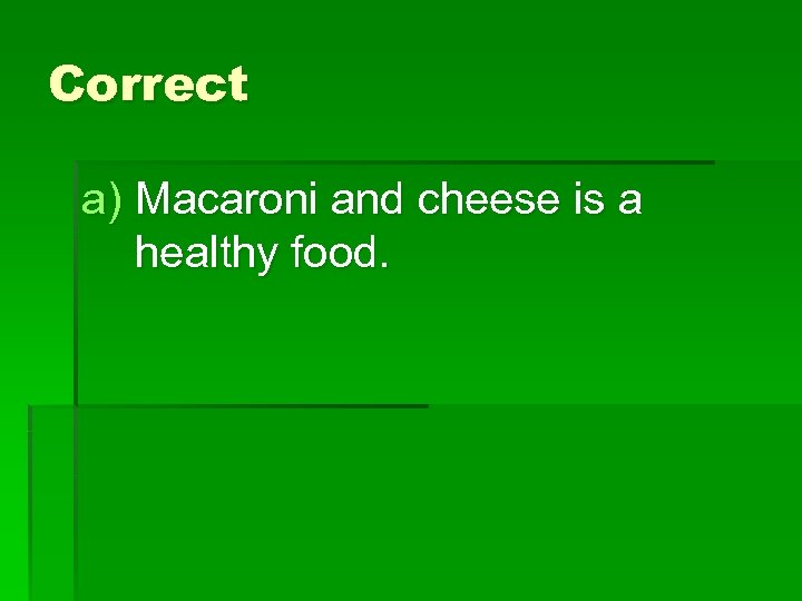 Correct a) Macaroni and cheese is a healthy food. 