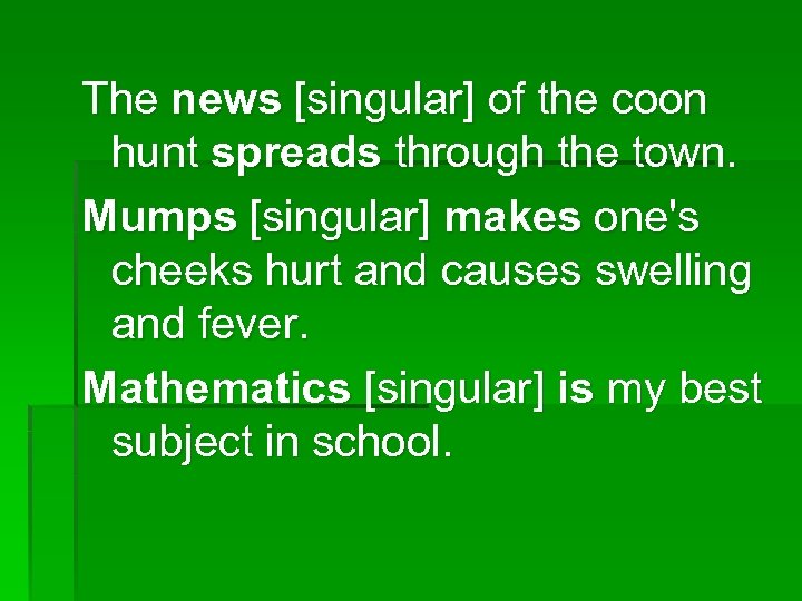 The news [singular] of the coon hunt spreads through the town. Mumps [singular] makes