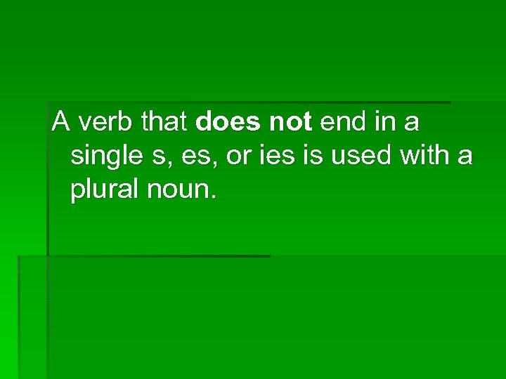 A verb that does not end in a single s, es, or ies is