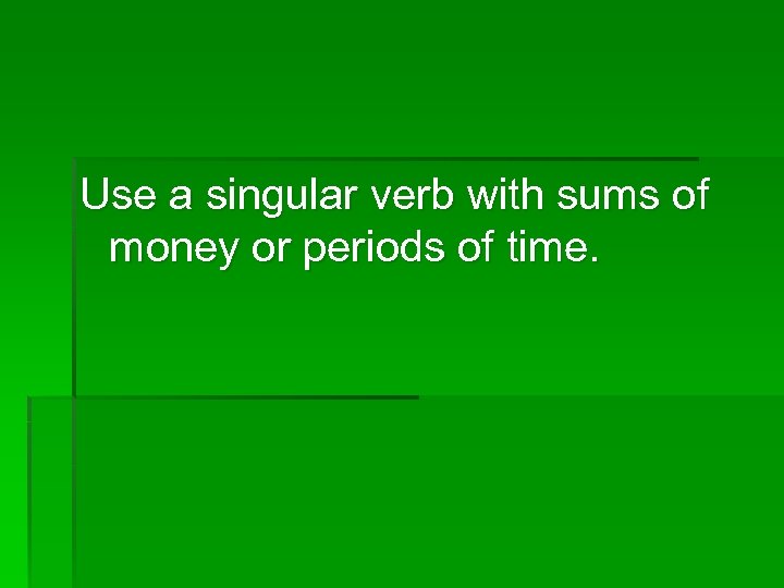 Use a singular verb with sums of money or periods of time. 