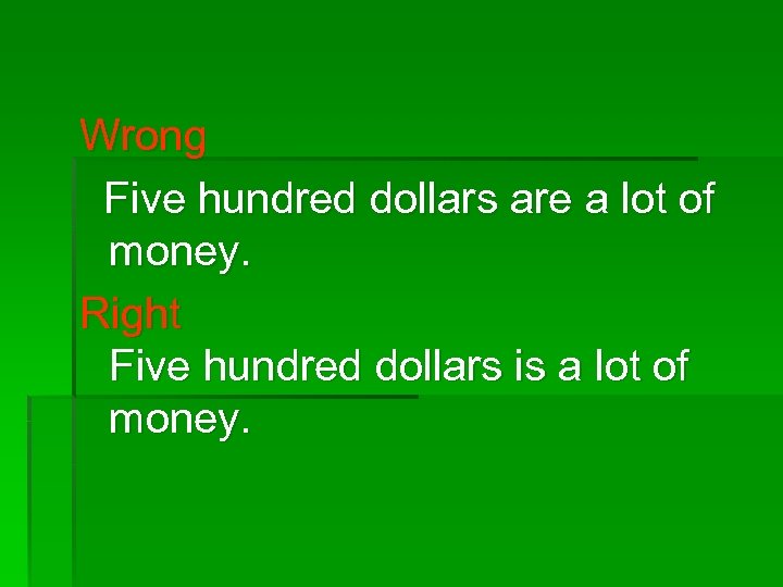 Wrong Five hundred dollars are a lot of money. Right Five hundred dollars is