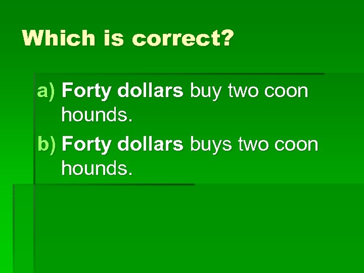 Which is correct? a) Forty dollars buy two coon hounds. b) Forty dollars buys