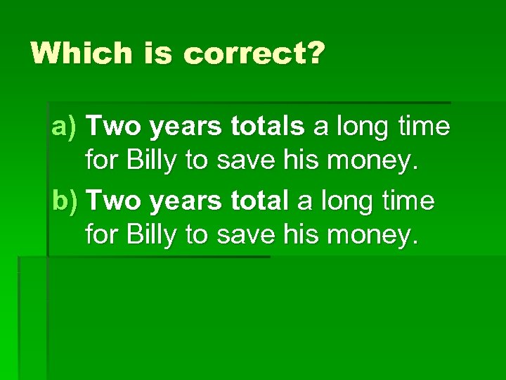 Which is correct? a) Two years totals a long time for Billy to save