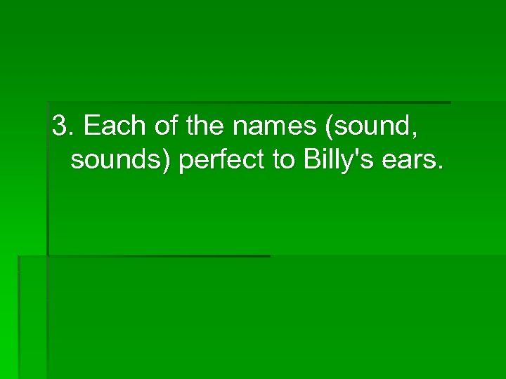 3. Each of the names (sound, sounds) perfect to Billy's ears. 