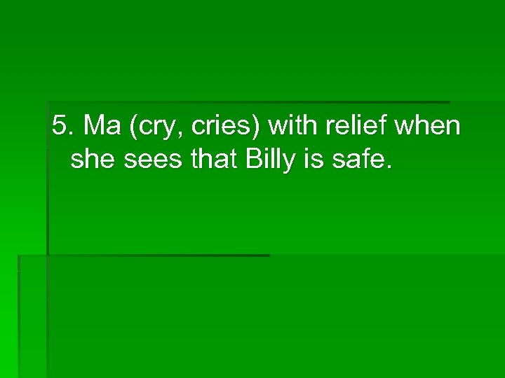 5. Ma (cry, cries) with relief when she sees that Billy is safe. 