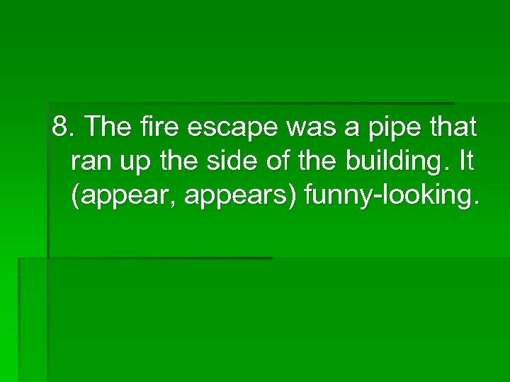 8. The fire escape was a pipe that ran up the side of the