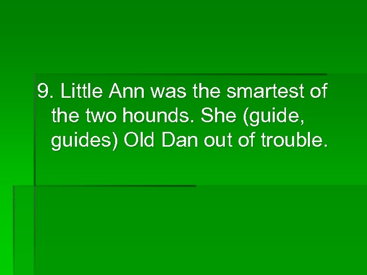 9. Little Ann was the smartest of the two hounds. She (guide, guides) Old