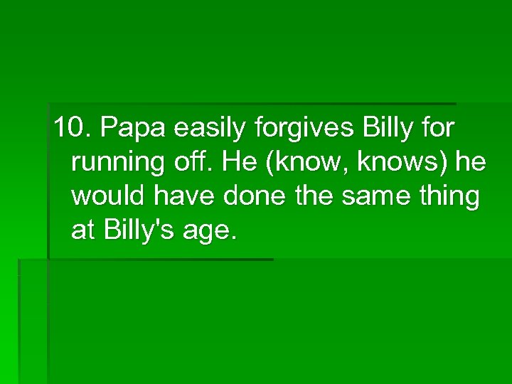 10. Papa easily forgives Billy for running off. He (know, knows) he would have