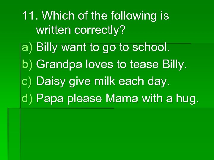 11. Which of the following is written correctly? a) Billy want to go to