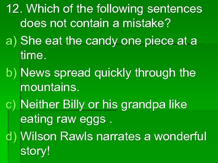 12. Which of the following sentences does not contain a mistake? a) She eat