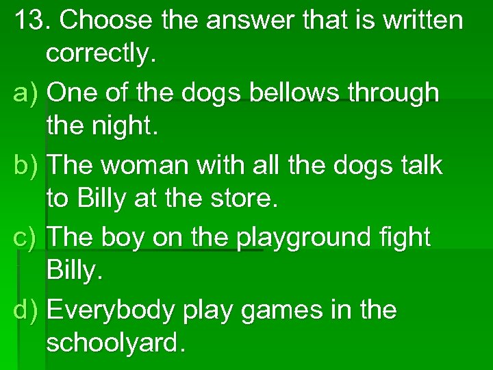 13. Choose the answer that is written correctly. a) One of the dogs bellows