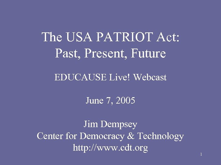 The USA PATRIOT Act: Past, Present, Future EDUCAUSE Live! Webcast June 7, 2005 Jim