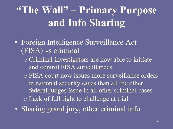 “The Wall” – Primary Purpose and Info Sharing • Foreign Intelligence Surveillance Act (FISA)