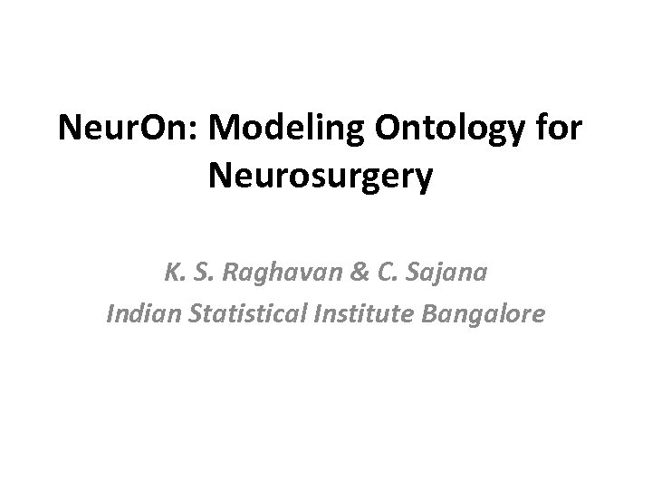 Neur. On: Modeling Ontology for Neurosurgery K. S. Raghavan & C. Sajana Indian Statistical
