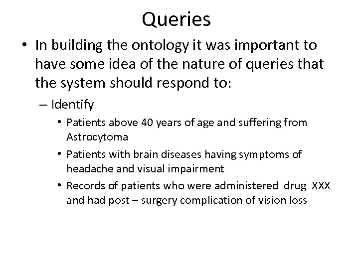 Queries • In building the ontology it was important to have some idea of