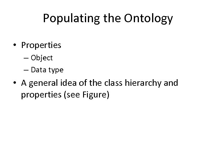 Populating the Ontology • Properties – Object – Data type • A general idea