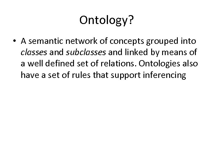 Ontology? • A semantic network of concepts grouped into classes and subclasses and linked