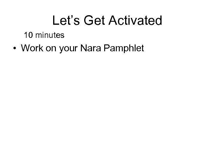 Let’s Get Activated 10 minutes • Work on your Nara Pamphlet 