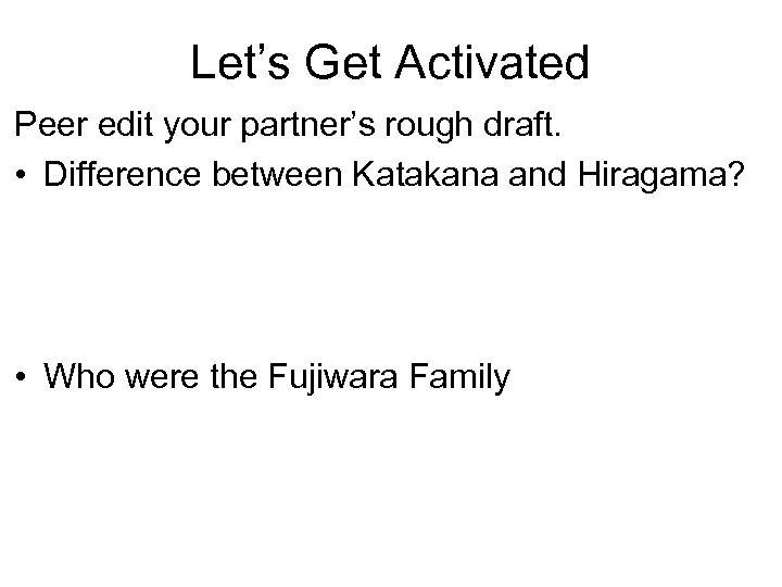 Let’s Get Activated Peer edit your partner’s rough draft. • Difference between Katakana and