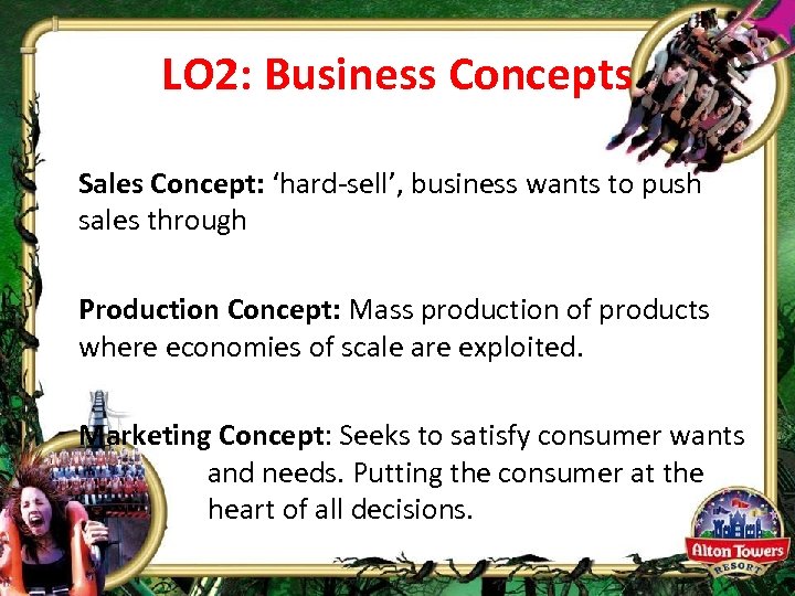 LO 2: Business Concepts Sales Concept: ‘hard-sell’, business wants to push sales through Production