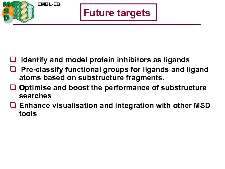 EMBL-EBI Future targets q Identify and model protein inhibitors as ligands q Pre-classify functional