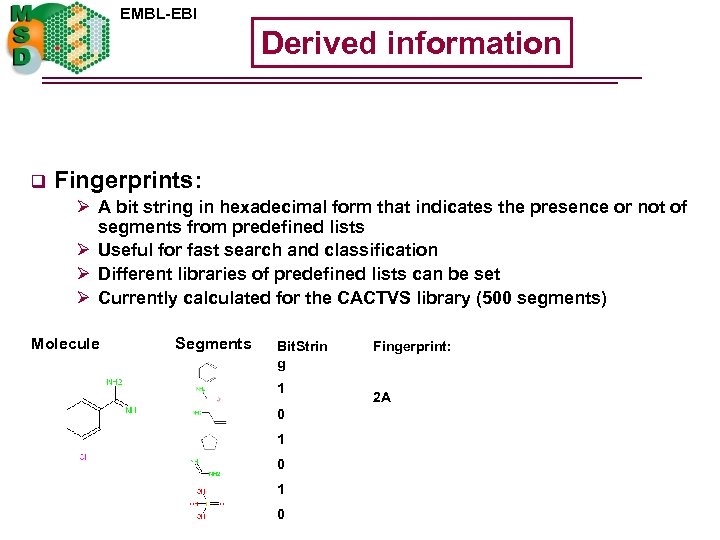 EMBL-EBI Derived information q Fingerprints: Ø A bit string in hexadecimal form that indicates