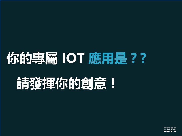 你的專屬 IOT 應用是？? 請發揮你的創意！ 